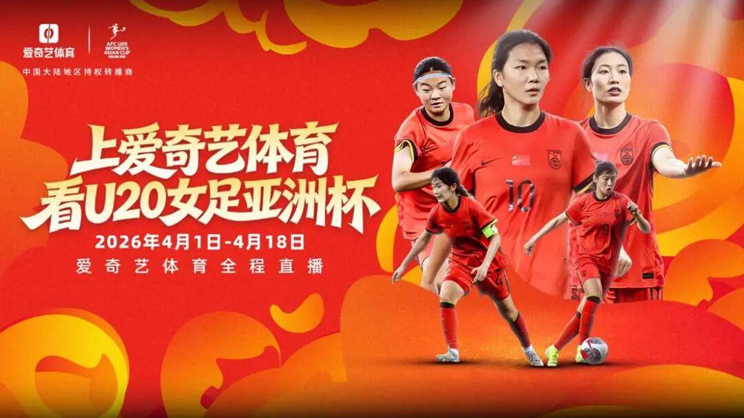 开云在线-冲击世青赛！U20女足亚洲杯开战 爱奇艺体育全程见证女足新篇章